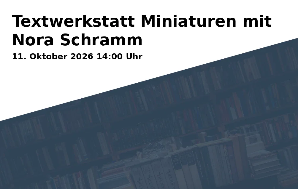 Event: Textwerkstatt Miniaturen mit Nora Schramm in Schloss Horst, Vorburg, Fürstenberg-Raum, Turfstraße 21, 45899 Gelsenkirchen on 11. Oktober 2026