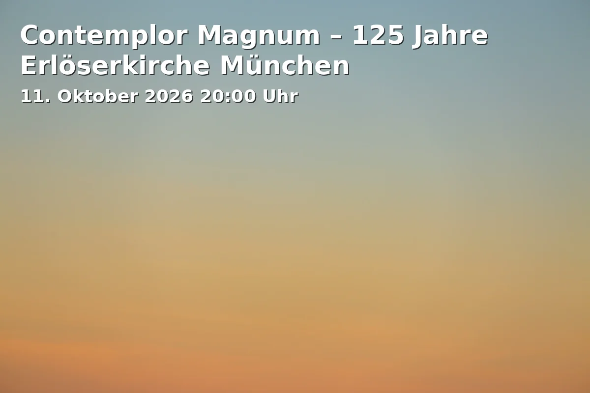 Event: Contemplor Magnum – 125 Jahre Erlöserkirche München