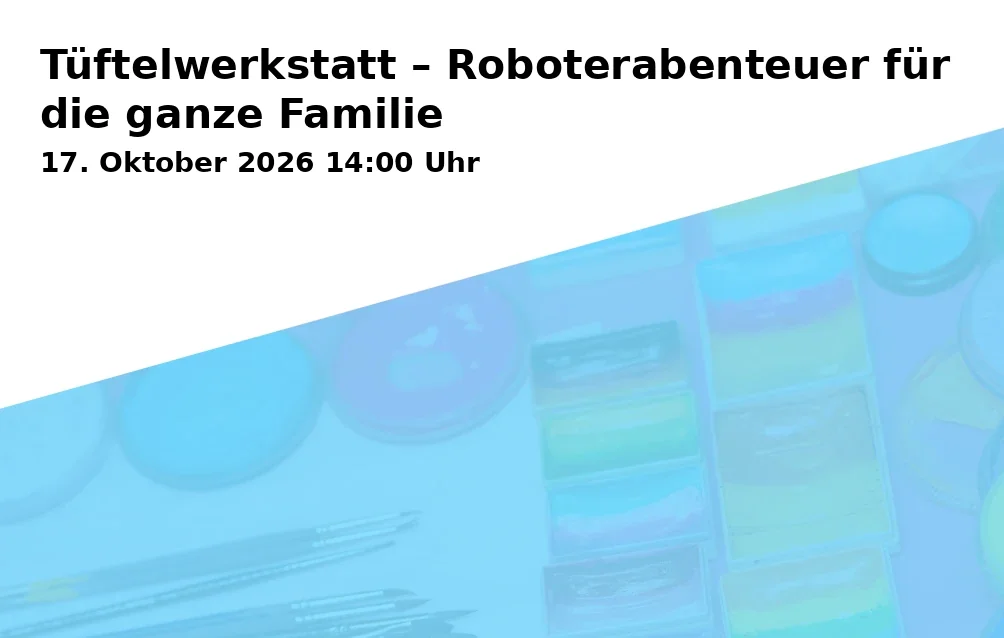 Event: Tüftelwerkstatt – Roboterabenteuer für die ganze Familie in Campus St. Michael, Vonfichtstr. 1a, 83278 Traunstein on 17. Oktober 2026