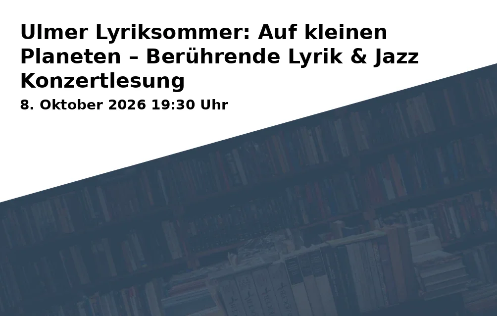 Event: Ulmer Lyriksommer: On Small Planets – Touching Poetry & Jazz Concert Reading