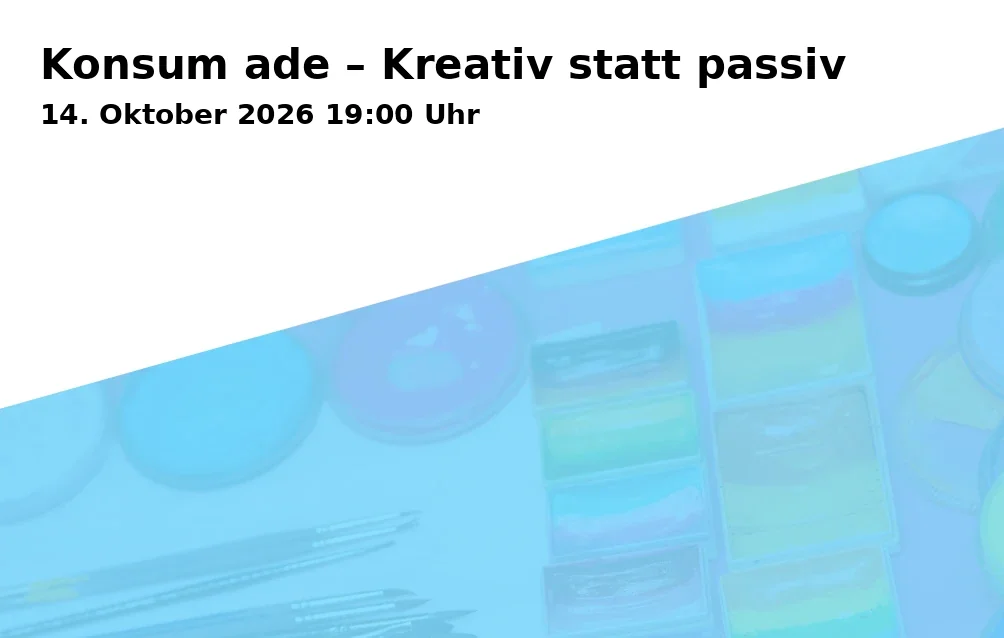 Event: Konsum ade – Kreativ statt passiv in Seminarraum 1, Campus St. Michael, Vonfichtstraße 1a, 83278 Traunstein on 14. Oktober 2026