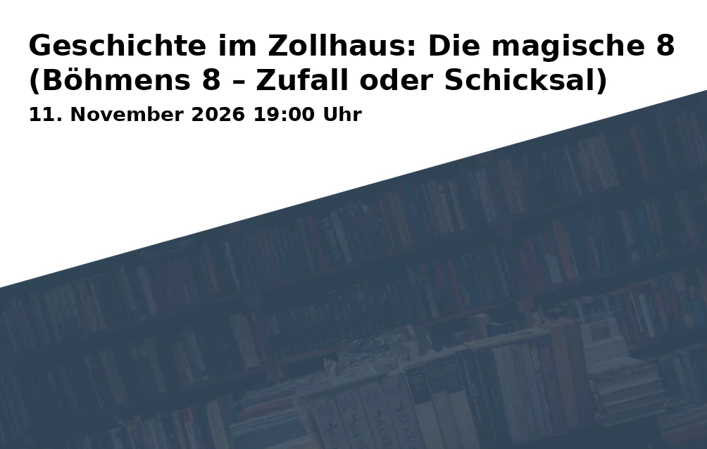 Event: Geschichte im Zollhaus: Die magische 8 (Böhmens 8 – Zufall oder Schicksal) in Pflasterzollhaus, Hagtor 8, 92237 Sulzbach-Rosenberg on 11. November 2026