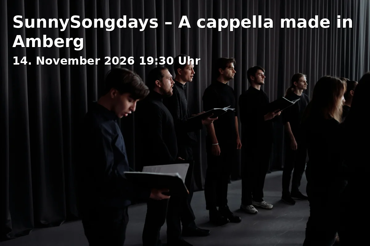 Event: SunnySongdays – A cappella made in Amberg in Historische Druckerei Seidel, Luitpoldplatz 4, 92237 Sulzbach-Rosenberg on 14. November 2026