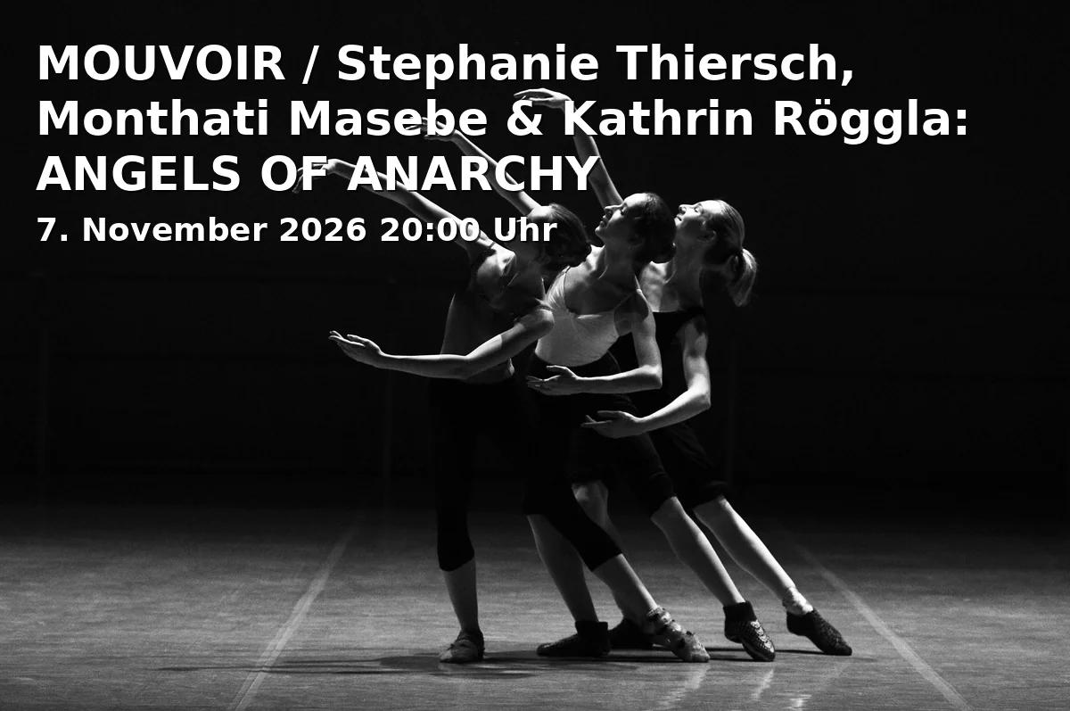 Event: MOUVOIR / Stephanie Thiersch, Monthati Masebe & Kathrin Röggla: ANGELS OF ANARCHY in tanzhaus nrw, Großer Saal, Erkrather Straße 30, 40233 Düsseldorf on 7. November 2026