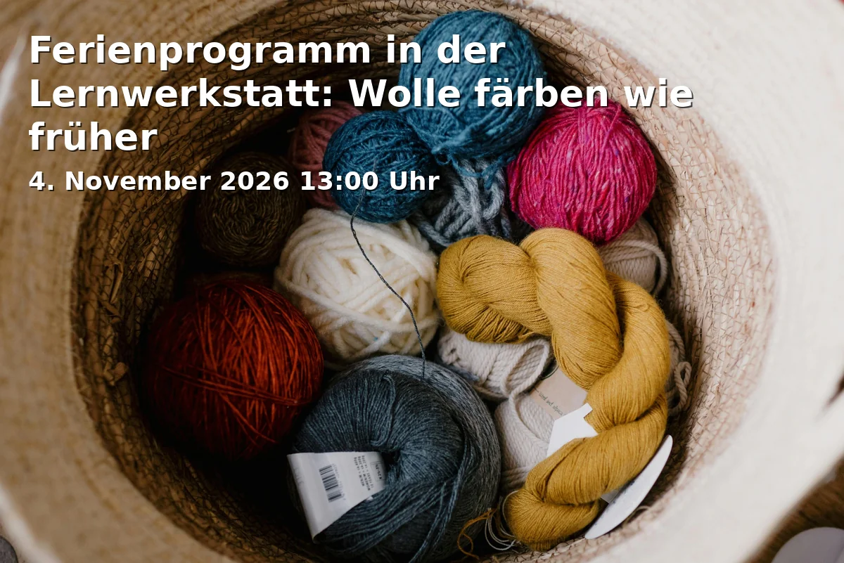 Event: Ferienprogramm in der Lernwerkstatt: Wolle färben wie früher in Museum für bäuerliche Arbeitsgeräte, Adolf-Wächter-Str. 17, 95448 Bayreuth on 4. November 2026