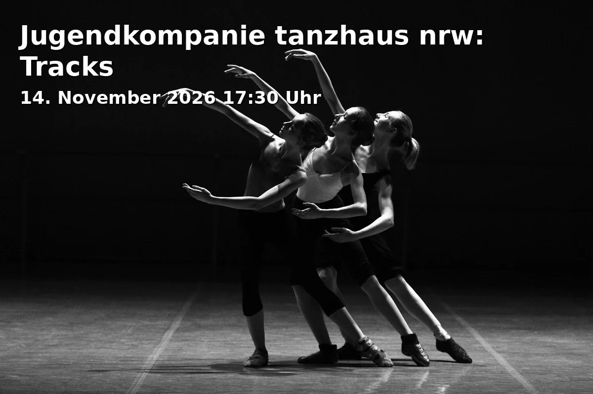 Event: Jugendkompanie tanzhaus nrw: Tracks in tanzhaus nrw - Großer Saal, Erkrather Straße 30, 40233 Düsseldorf on 14. November 2026