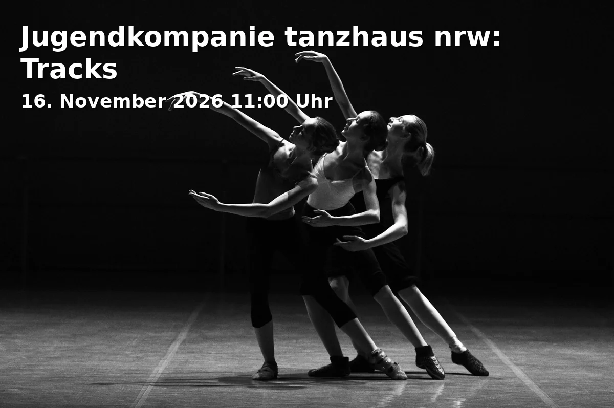 Event: Jugendkompanie tanzhaus nrw: Tracks in tanzhaus nrw, Erkrather Straße 30, 40233 Düsseldorf on 16. November 2026