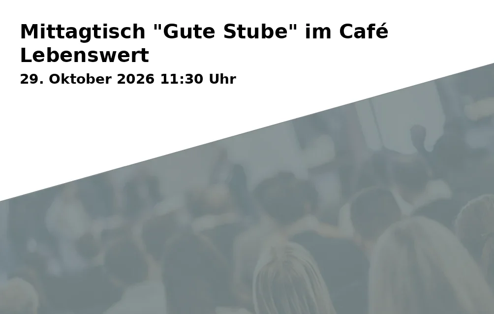 Event: Mittagtisch "Gute Stube" im Café Lebenswert in Café Lebenswert, Clara-Barton-Straße 6, 89231 Neu-Ulm-Wiley on 29. Oktober 2026