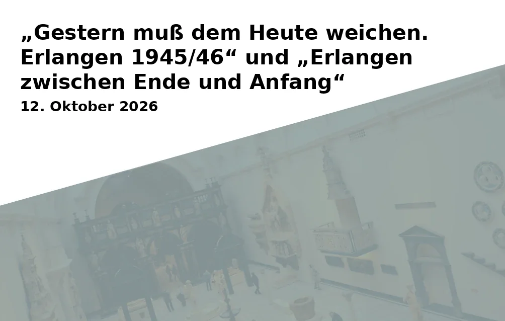 Event: „Gestern muß dem Heute weichen. Erlangen 1945/46“ und „Erlangen zwischen Ende und Anfang“ in Stadtarchiv Erlangen - EG Lesesaal, Luitpoldstraße 47, Eingang Bernhard-Plettner-Ring, 91054 Erlangen on 12. Oktober 2026