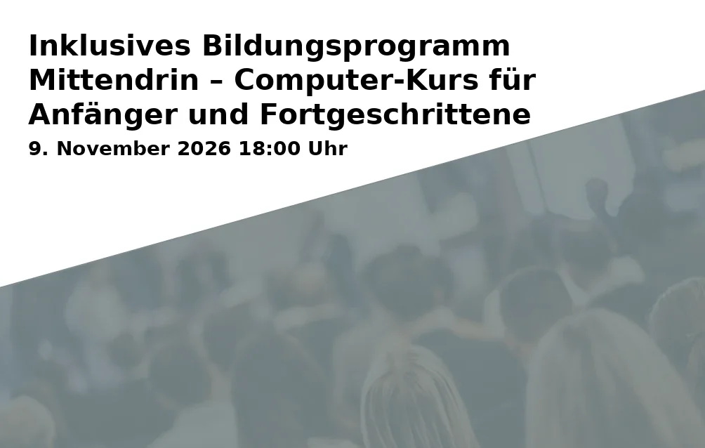 Event: Inklusives Bildungsprogramm Mittendrin – Computer-Kurs für Anfänger und Fortgeschrittene in Steinweg 56, Obergeschoss Raum 131, 94315 Straubing on 9. November 2026