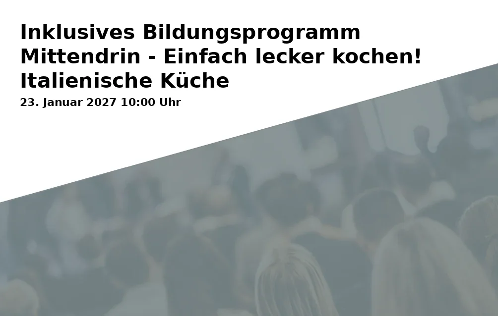 Event: Inklusives Bildungsprogramm Mittendrin - Einfach lecker kochen! Italienische Küche in Steinweg 56, Lehrküche im Erdgeschoss, Raum 21, 94315 Straubing on 23. Januar 2027