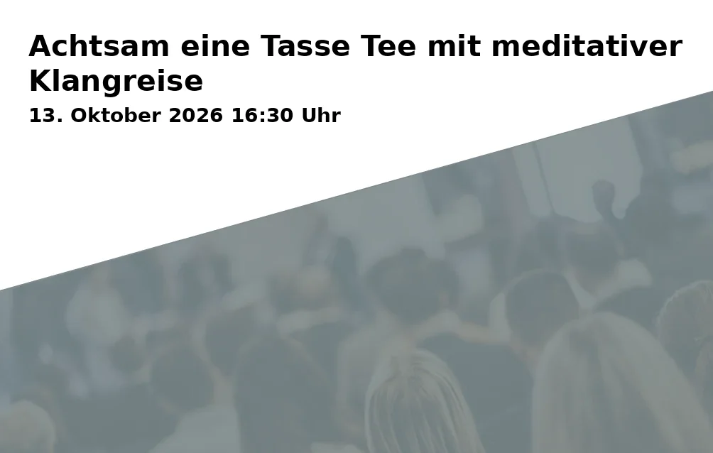 Event: Achtsam eine Tasse Tee mit meditativer Klangreise in Tagesstätte LebensRäume; GfS - Bielefeld e.V., Herforder Straße 26, 33602 Bielefeld on 13. Oktober 2026
