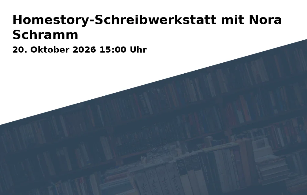 Event: Homestory-Schreibwerkstatt mit Nora Schramm