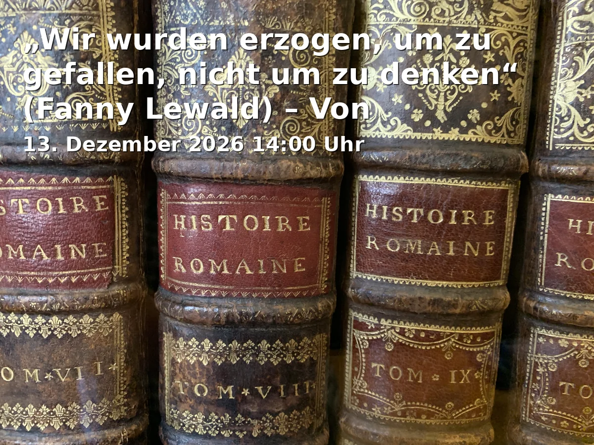 Event: „Wir wurden erzogen, um zu gefallen, nicht um zu denken“ (Fanny Lewald) – Von Hausfrauen, Geschäftsfrauen, Arbeiterinnen und sozial engagierten Frauen in Jüdisches Museum Franken, Königstraße 89, 90762 Fürth on 13. Dezember 2026