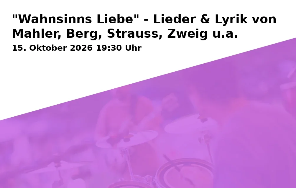 Event: "Wahnsinns Liebe" - Lieder & Lyrik von Mahler, Berg, Strauss, Zweig u.a.