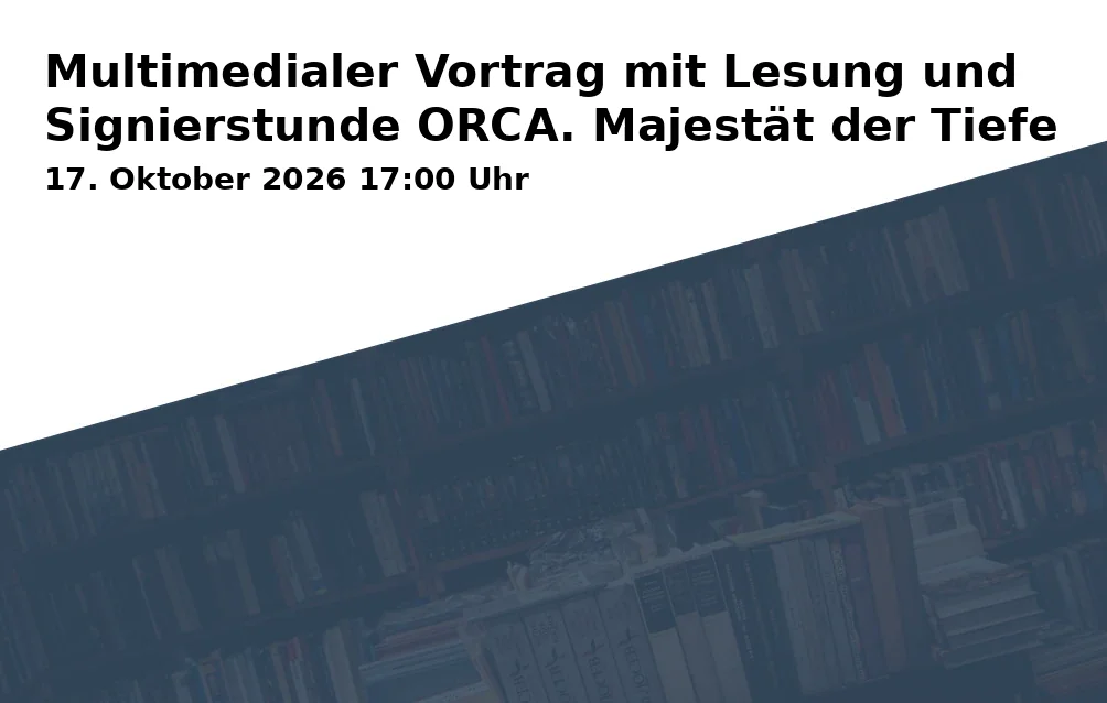 Event: Multimedialer Vortrag mit Lesung und Signierstunde ORCA. Majestät der Tiefe in Laboratorio17, Jungbuschstr. 17, 68159 Mannheim on 17. Oktober 2026