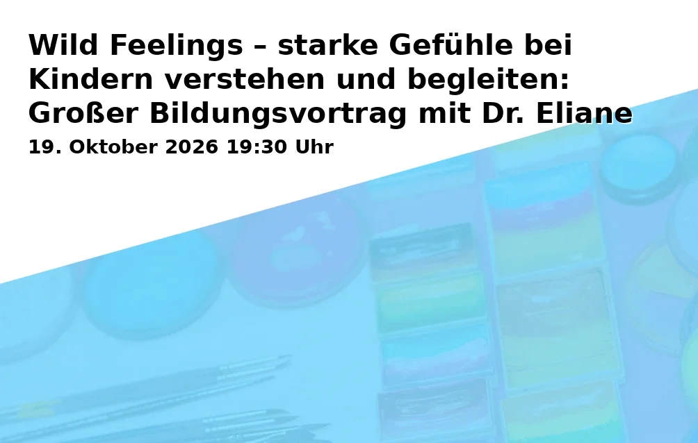 Wild Feelings – starke Gefühle bei Kindern verstehen und begleiten: Großer Bildungsvortrag mit Dr. Eliane Retz