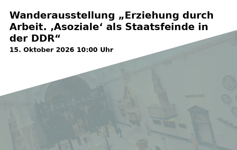 Event: Wanderausstellung „Erziehung durch Arbeit. ‚Asoziale‘ als Staatsfeinde in der DDR“ in Menschenrechtszentrum Cottbus e. V. – Gedenkstätte Zuchthaus Cottbus, Bautzener Straße 140, 03050 Cottbus on 15. Oktober 2026