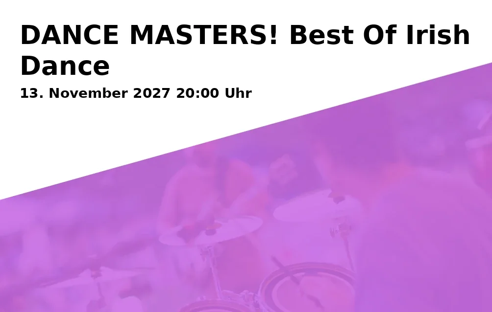 Event: DANCE MASTERS! Best Of Irish Dance in Max-Reger-Halle, Dr.-Pfleger-Straße 17, 92637 Weiden on 13. November 2027