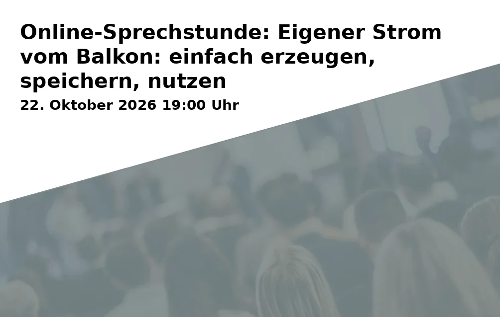 Event: Online-Sprechstunde: Eigener Strom vom Balkon: einfach erzeugen, speichern, nutzen in Online-Sprechstunde on 22. Oktober 2026
