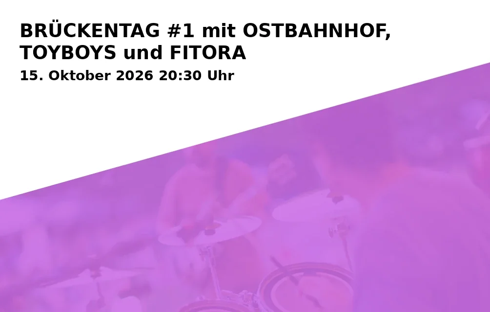 BRÜCKENTAG #1 mit OSTBAHNHOF, TOYBOYS und FITORA