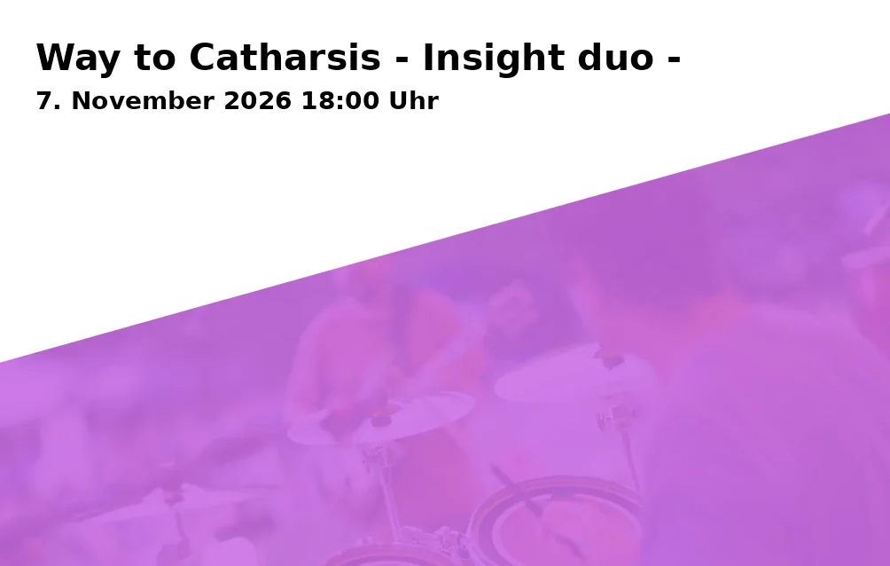 Event: Way to Catharsis - Insight duo - in Mehrzweckhalle Zwecke, Neuer Weg, 98530 Suhl-Dietzhausen on 7. November 2026