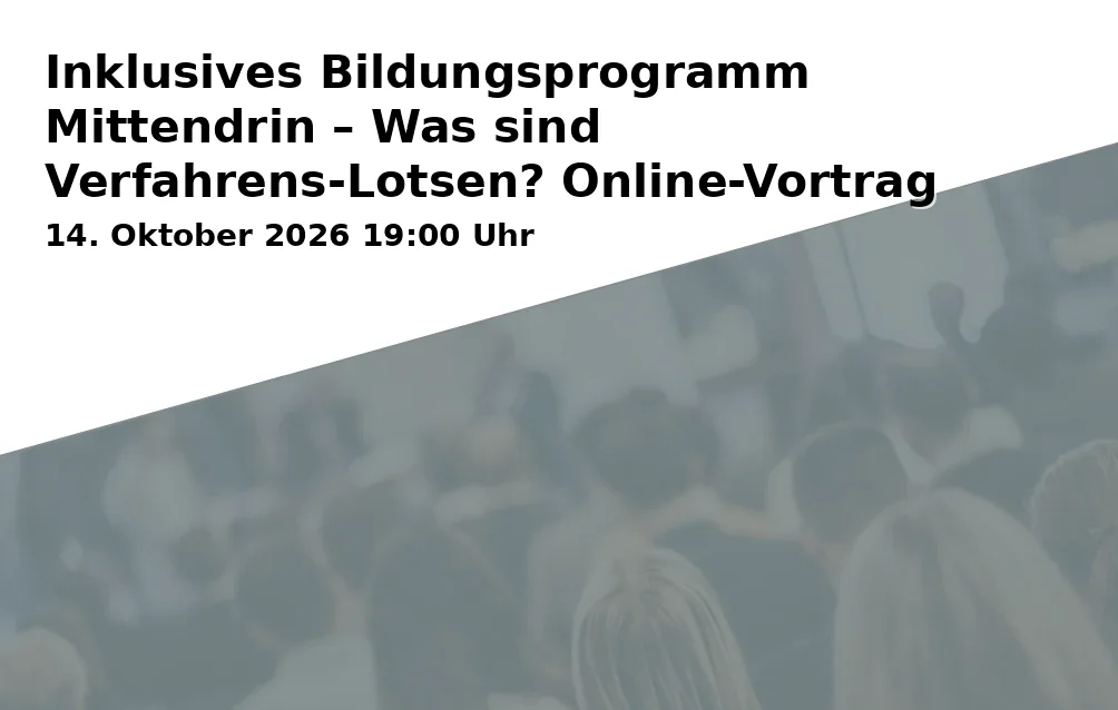Inklusives Bildungsprogramm Mittendrin – Was sind Verfahrens-Lotsen? Online-Vortrag