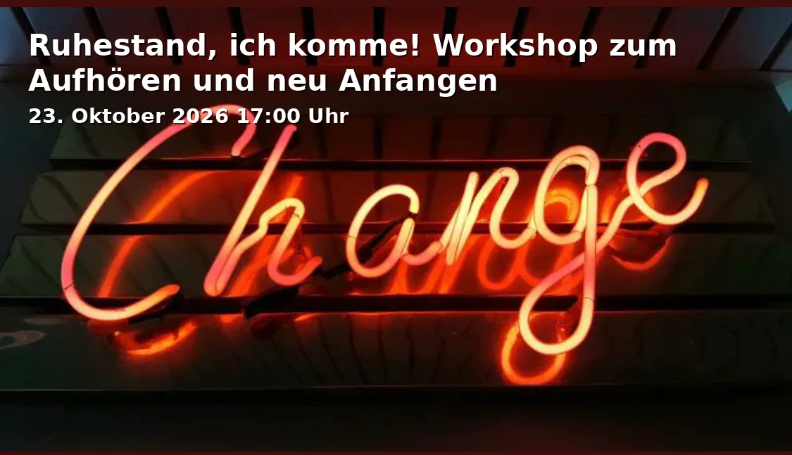 Event: Ruhestand, ich komme! Workshop zum Aufhören und neu Anfangen in Tagungszentrum Schmerlenbach, Schmerlenbacher Straße 8, 63768 Hösbach on 23. Oktober 2026