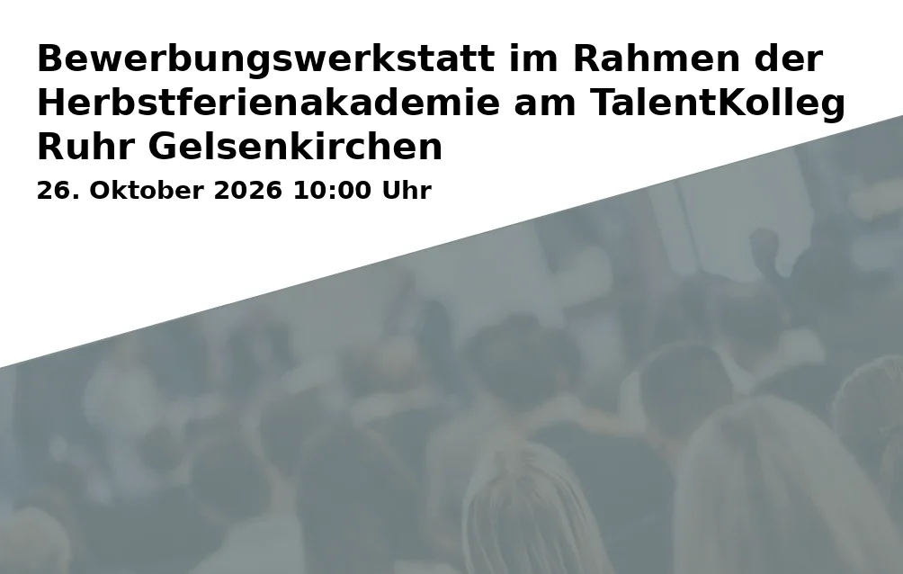 Event: Bewerbungswerkstatt im Rahmen der Herbstferienakademie am TalentKolleg Ruhr Gelsenkirchen in TalentKolleg Ruhr Gelsenkirchen, Bochumer Straße 86, 45886 Gelsenkirchen on 26. Oktober 2026