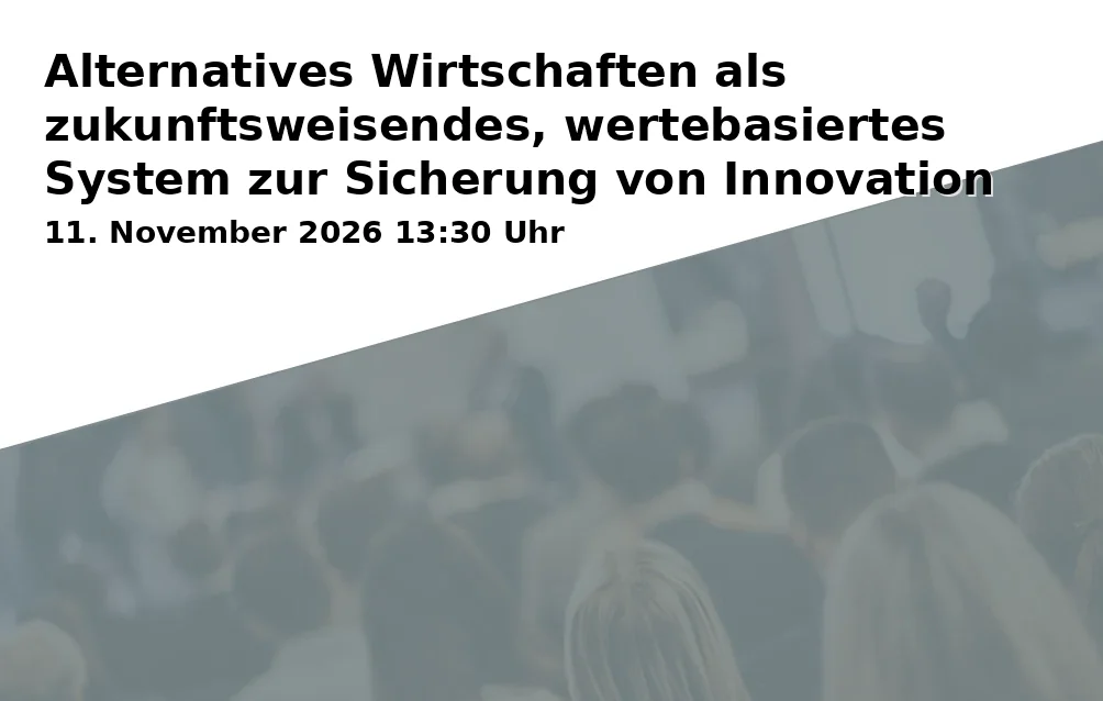 Event: Alternatives Wirtschaften als zukunftsweisendes, wertebasiertes System zur Sicherung von Innovation und Wettbewerb in HWK-Bildungszentrum Bayreuth, Äußere Badstraße 24, 95448 Bayreuth on 11. November 2026