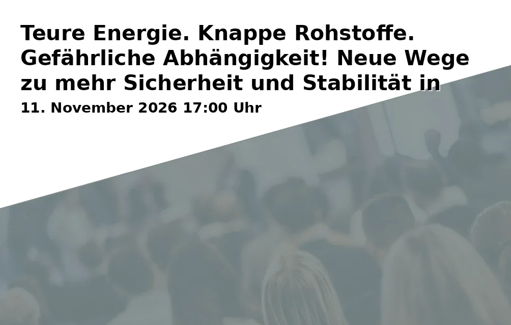 Event: Teure Energie. Knappe Rohstoffe. Gefährliche Abhängigkeit! Neue Wege zu mehr Sicherheit und Stabilität in Oberfranken in HWK-Bildungszentrum Bayreuth, Äußere Badstraße 24, 95448 Bayreuth on 11. November 2026