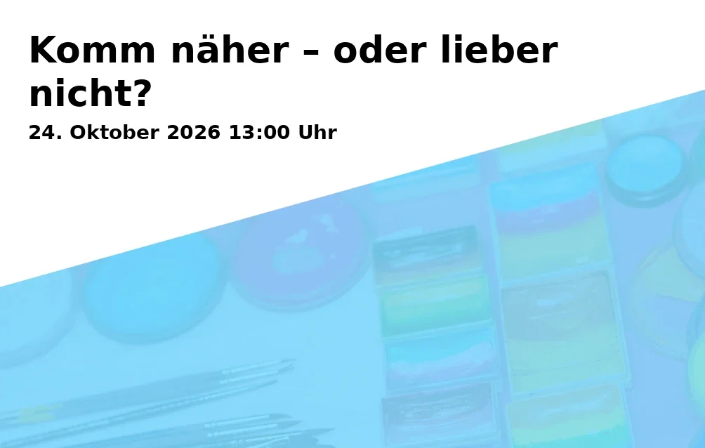 Event: Komm näher – oder lieber nicht? in Universität Bielefeld – H1 am Kesselbrink, Etage 6, Philipp-Reis-Platz 1a, 33602 Bielefeld on 24. Oktober 2026