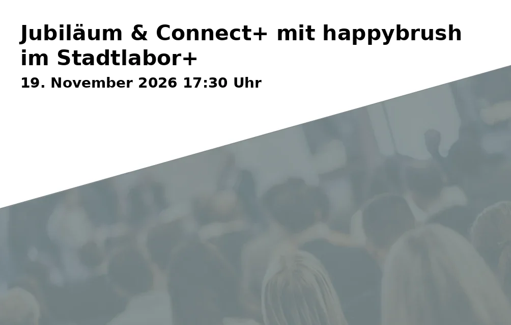 Event: Jubiläum & Connect+ mit happybrush im Stadtlabor+ in Stadtlabor+ Amberg, Bahnhofstraße 9+10, 92224 Amberg on 19. November 2026
