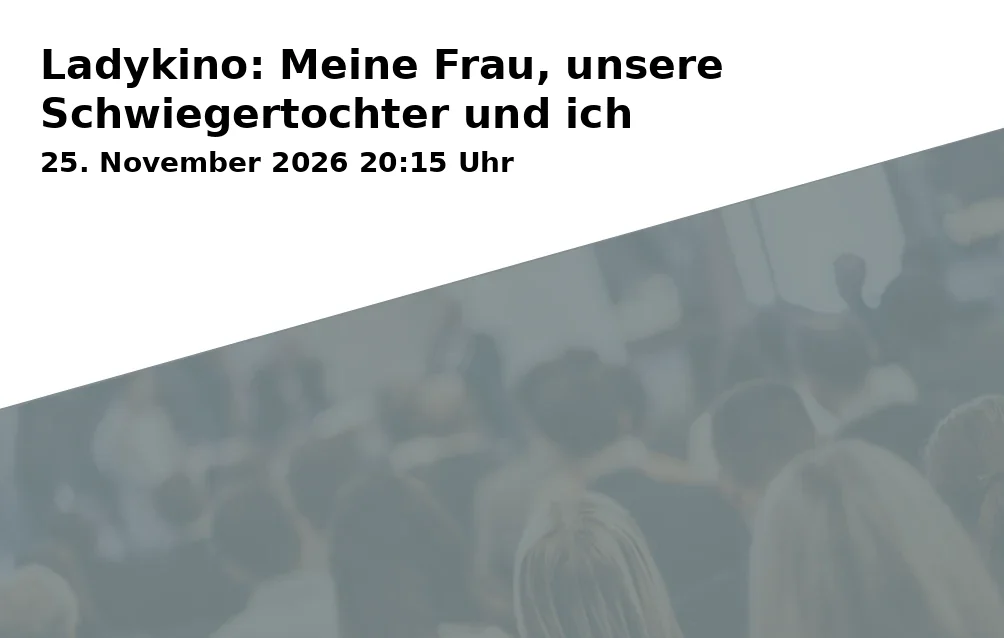 Event: Ladykino: Meine Frau, unsere Schwiegertochter und ich in Kinopolis Landshut im CCL, Am Alten Viehmarkt 5, 84028 Landshut on 25. November 2026