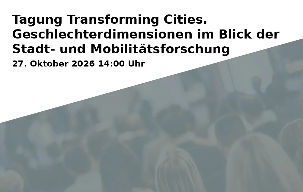 Event: Tagung Transforming Cities. Geschlechterdimensionen im Blick der Stadt- und Mobilitätsforschung in TU Braunschweig - Altgebäude, Pockelsstraße 4, 38106 Braunschweig on 27. Oktober 2026
