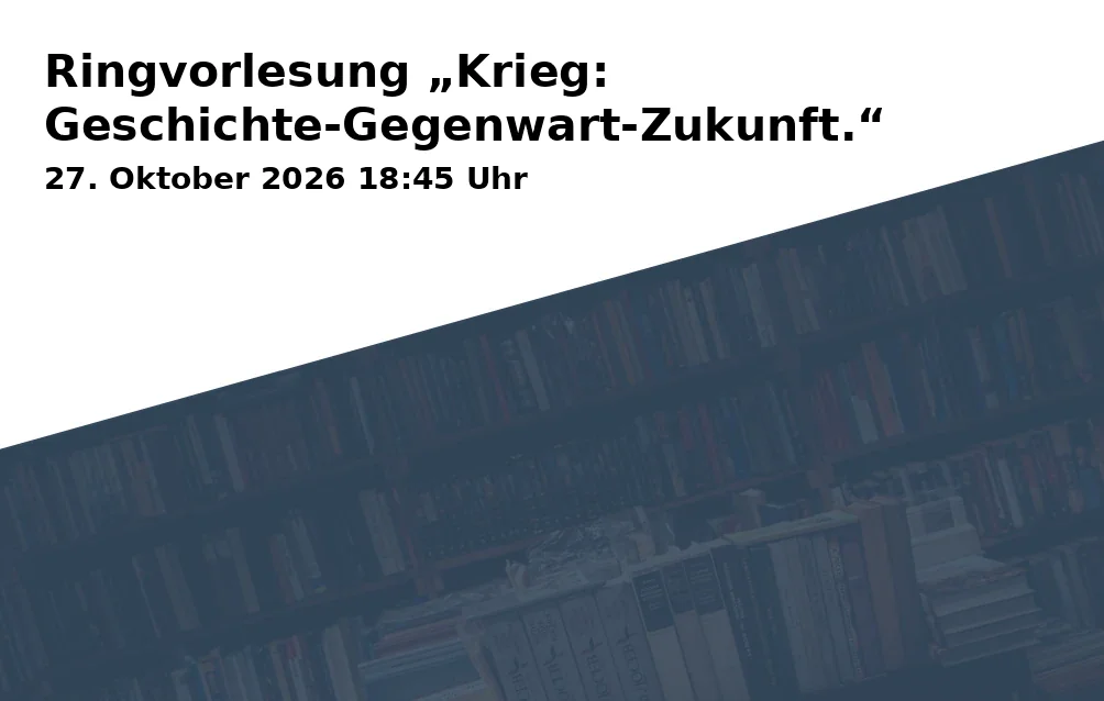 Event: Ringvorlesung „Krieg: Geschichte-Gegenwart-Zukunft.“ in Haus der Wissenschaft, Raum PK 11.1 (EG), Pockelsstraße 11, 38106 Braunschweig on 27. Oktober 2026