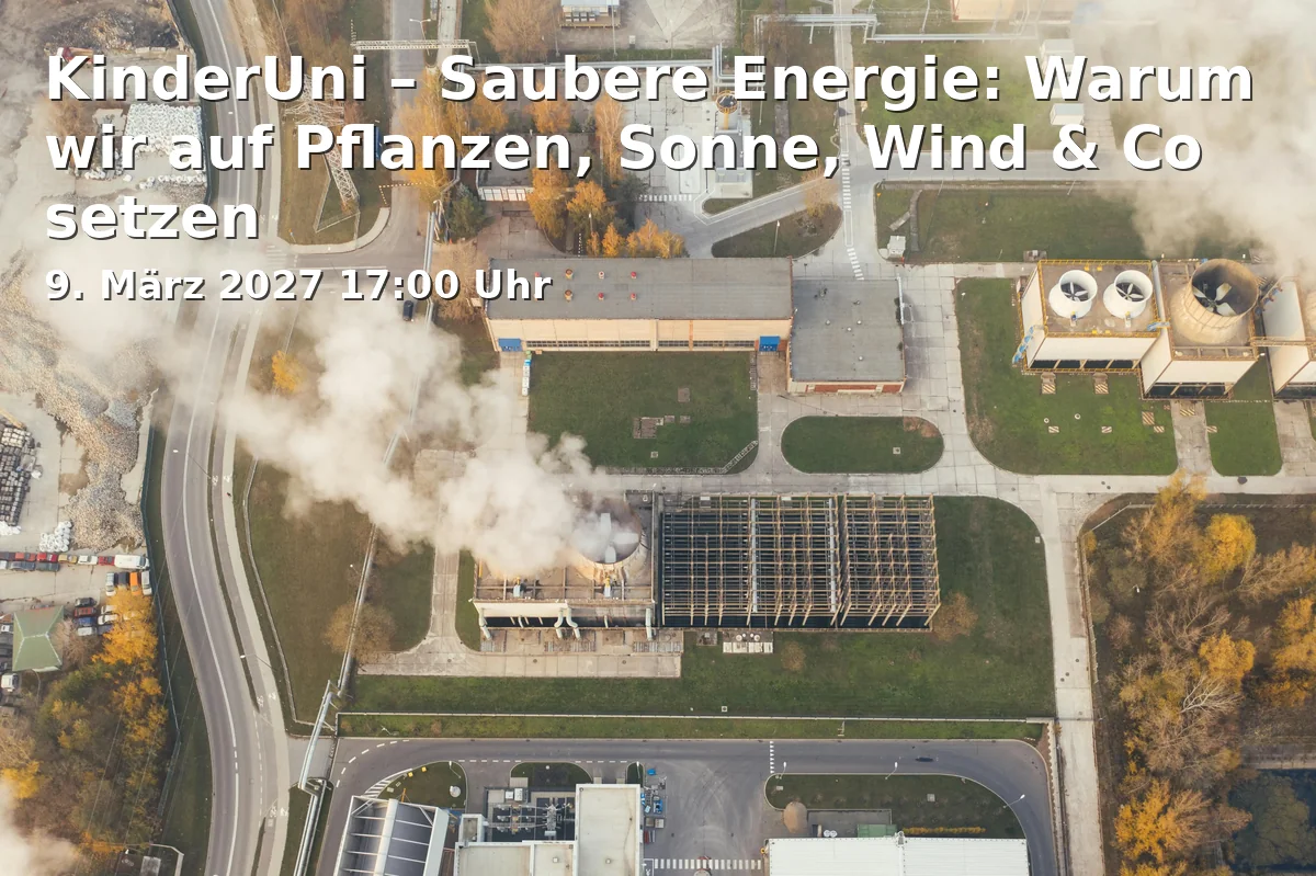 Event: KinderUni – Saubere Energie: Warum wir auf Pflanzen, Sonne, Wind & Co setzen in TUM Campus Straubing, neuer Stufenhörsaal, Uferstraße 53, 94315 Straubing on 9. März 2027