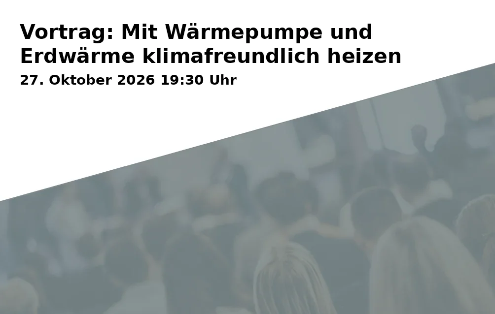 Vortrag: Mit Wärmepumpe und Erdwärme klimafreundlich heizen