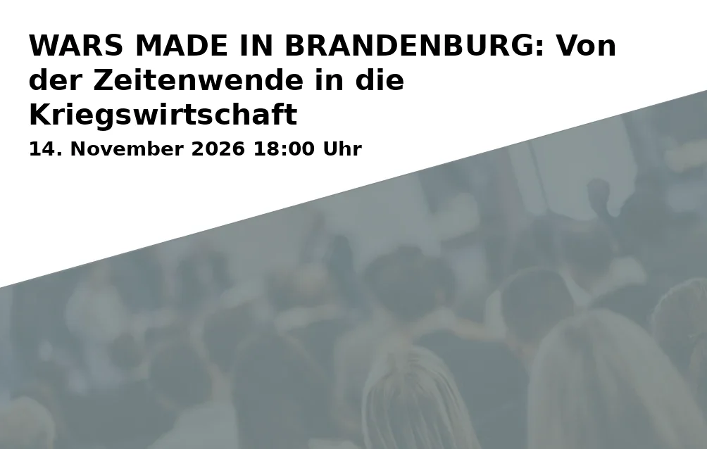 Event: WARS MADE IN BRANDENBURG: Von der Zeitenwende in die Kriegswirtschaft in Thalia Kino, Rudolf-Breitscheid-Str. 50, 14482 Potsdam on 14. November 2026
