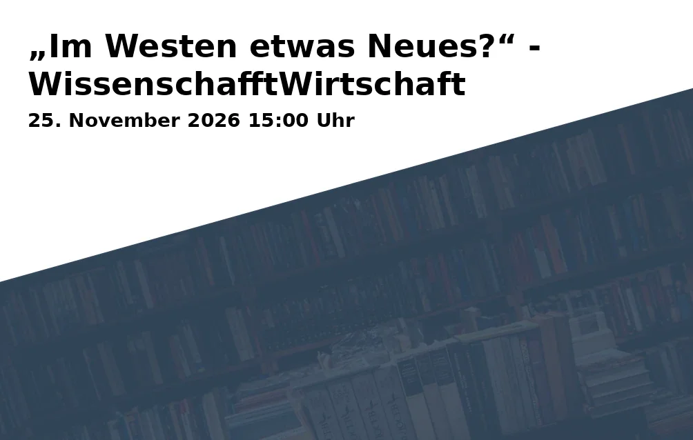 Event: „Im Westen etwas Neues?“ - WissenschafftWirtschaft in Ruhr-Universität - Gebäude GD, Universitätsstraße 150, Bochum on 25. November 2026