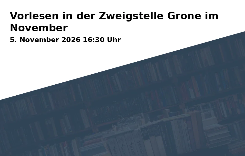 Event: Vorlesen in der Zweigstelle Grone im November in Stadtbibliothek Göttingen - Zweigstelle Grone, Heinrich-Warnecke-Straße 6a, 37081 Göttingen on 5. November 2026