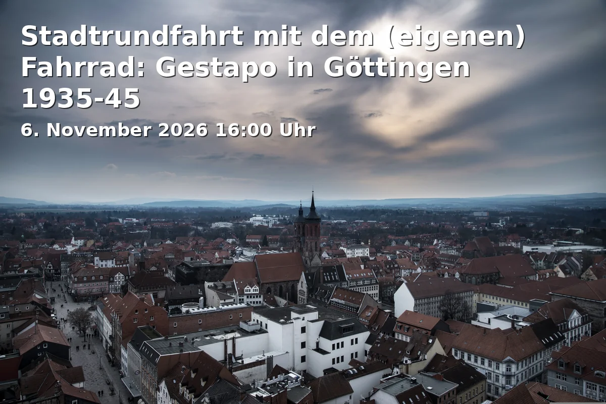 Event: Stadtrundfahrt mit dem (eigenen) Fahrrad: Gestapo in Göttingen 1935-45 in Treffpunkt Stadthaus/Stadtbibliothek, Gotmarstr. 7/8, 37073 Göttingen on 6. November 2026