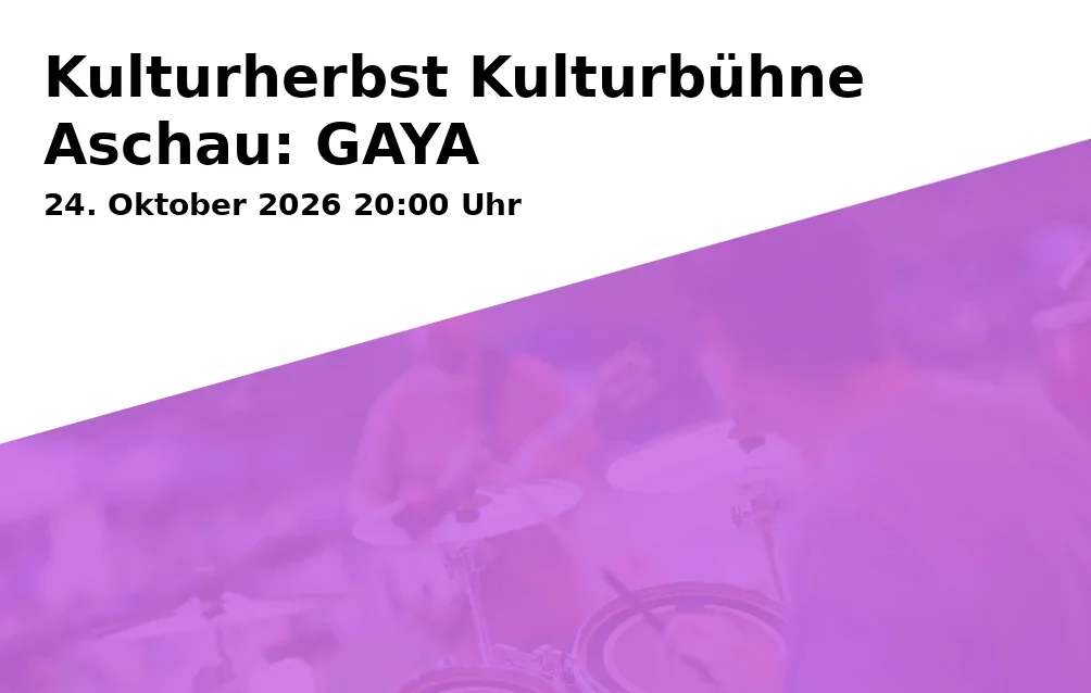Event: Kulturherbst Kulturbühne Aschau: GAYA in Priental-Halle, Schützenstr. 16, 83229 Aschau im Chiemgau on 24. Oktober 2026