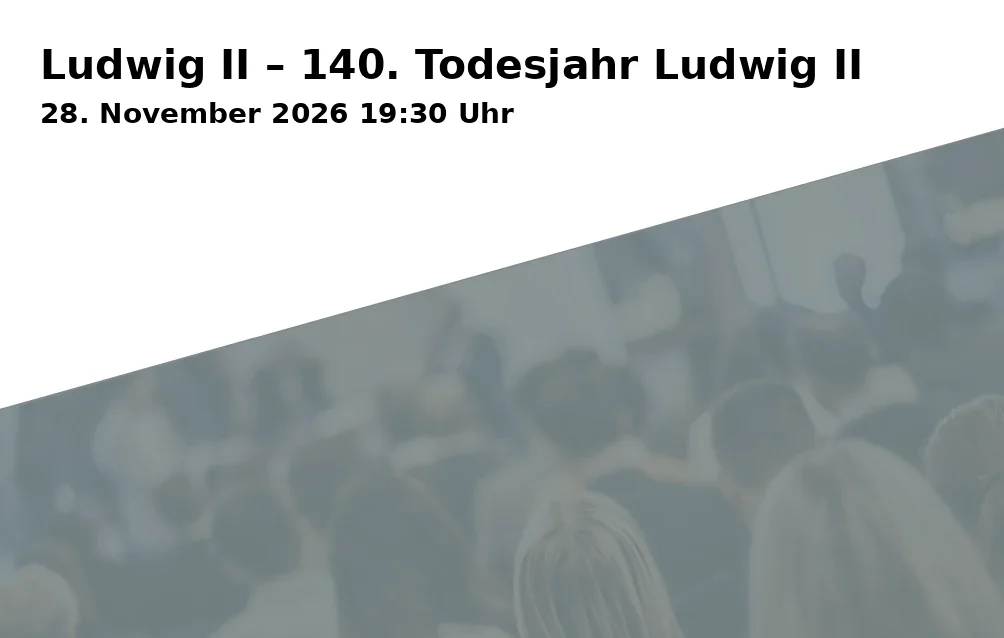 Event: Ludwig II – 140. Todesjahr Ludwig II in Kleiner Saal im Asamgebäude, Marienplatz 7, 85354 Freising on 28. November 2026