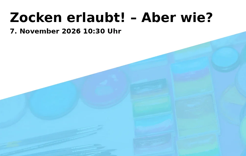 Event: Zocken erlaubt! – Aber wie? in Haus der Familie, Erich-Mendelsohn-Str. 1C, Raum 3, 74076 Heilbronn on 7. November 2026