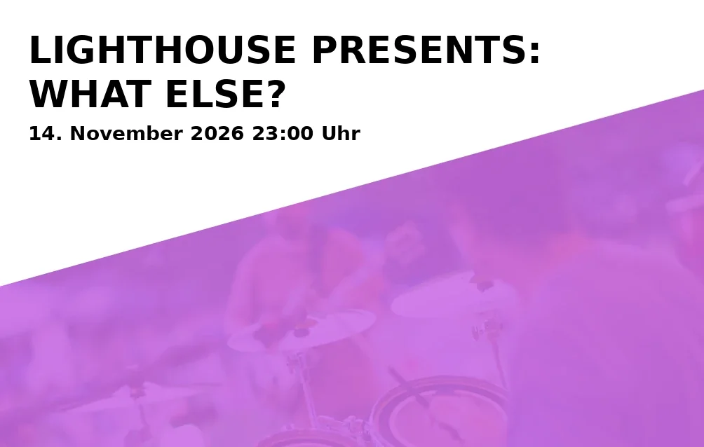 Event: LIGHTHOUSE PRESENTS: WHAT ELSE? in Kesselhaus, Riedingerstraße 26i, 86153 Augsburg on 14. November 2026