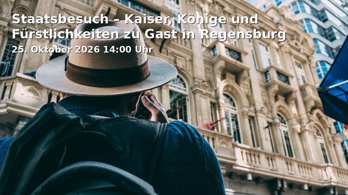 Event: Staatsbesuch – Kaiser, Könige und Fürstlichkeiten zu Gast in Regensburg