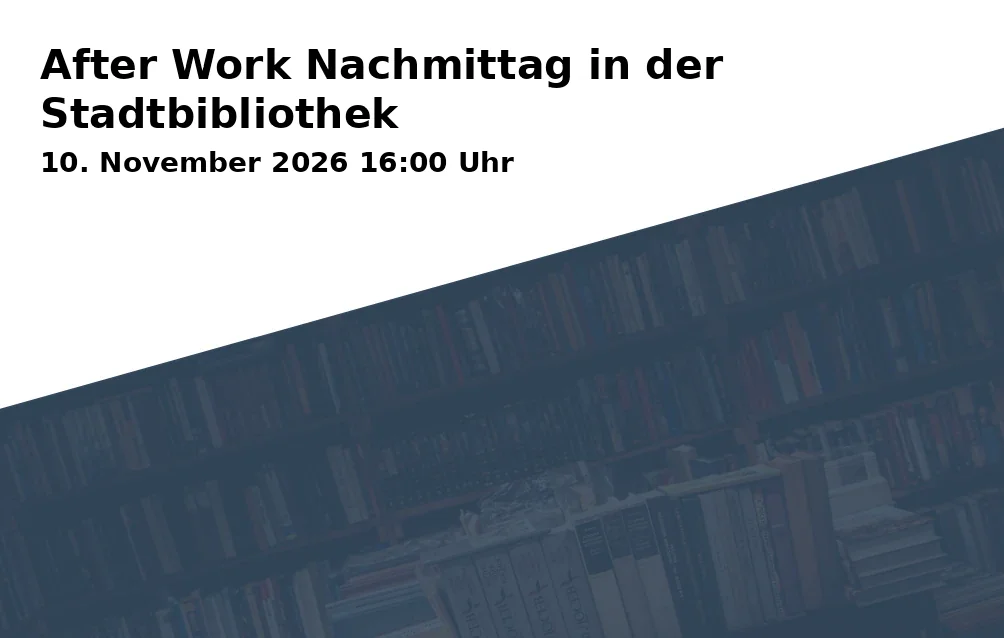 Event: After Work Nachmittag in der Stadtbibliothek in Stadtbibliothek Göttingen, Thomas-Buergenthal-Haus, Gotmarstr. 8, 37073 Göttingen on 10. November 2026