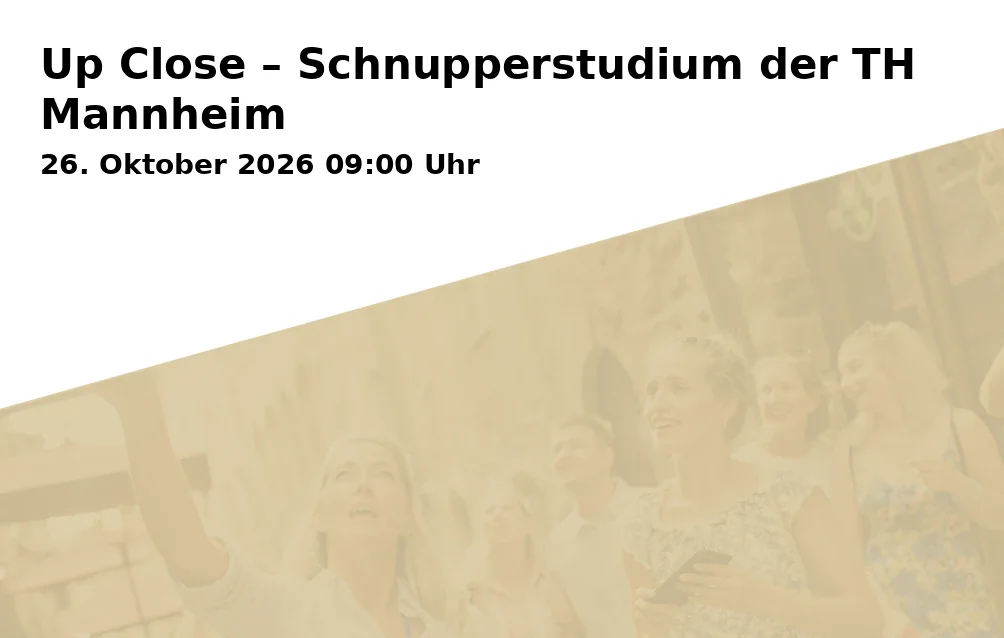 Event: Up Close – Schnupperstudium der TH Mannheim in Technische Hochschule Mannheim, Paul-Wittsack-Straße 10, 68163 Mannheim on 26. Oktober 2026