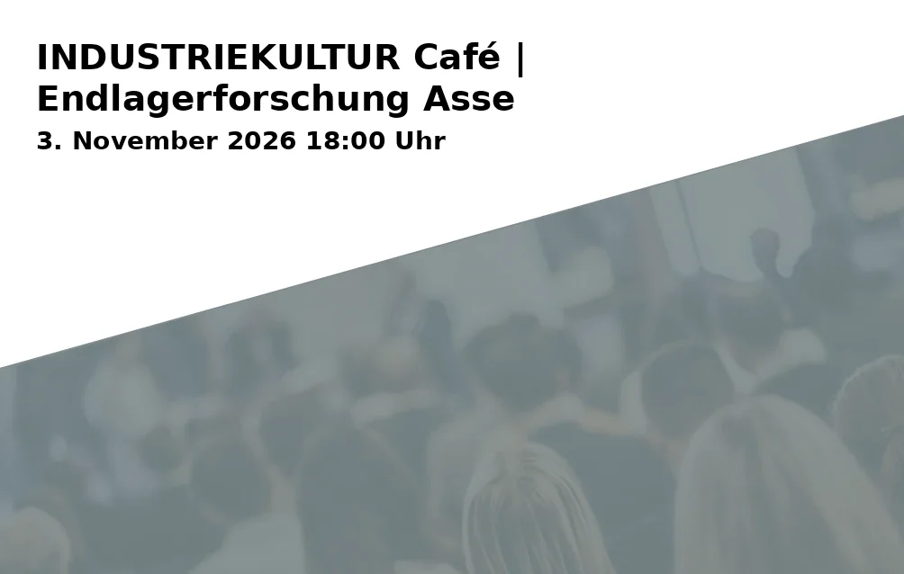 Event: INDUSTRIEKULTUR Café | Endlagerforschung Asse in Silberquelle, Kalenwall 4, 38100 Braunschweig on 3. November 2026